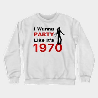 I wanna Party Like it's 1970 for woman gift T-Shirt Crewneck Sweatshirt